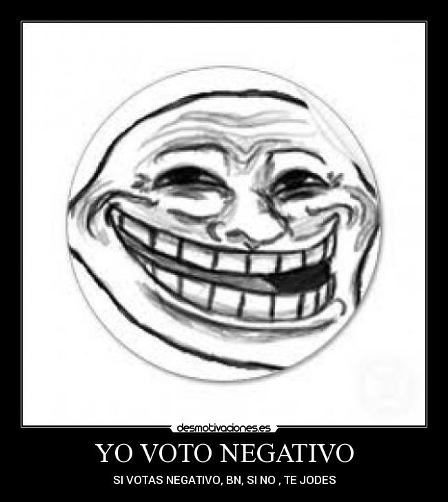 YO VOTO NEGATIVO - SI VOTAS NEGATIVO, BN, SI NO , TE JODES