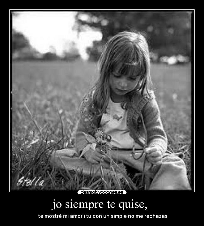 jo siempre te quise, -