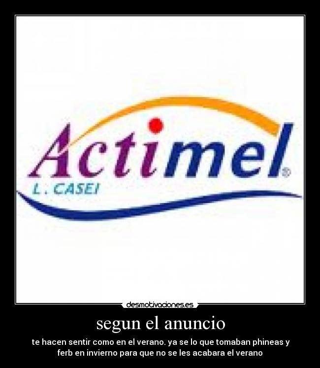 segun el anuncio - te hacen sentir como en el verano. ya se lo que tomaban phineas y
ferb en invierno para que no se les acabara el verano