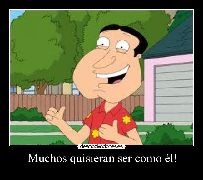Muchos quisieran ser como él! -