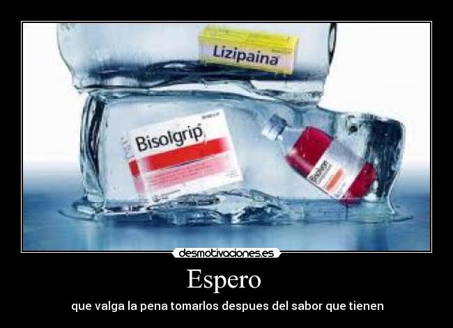 Espero - que valga la pena tomarlos despues del sabor que tienen