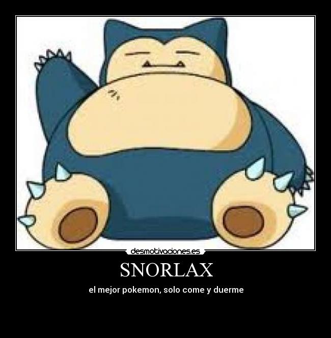 SNORLAX - el mejor pokemon, solo come y duerme


