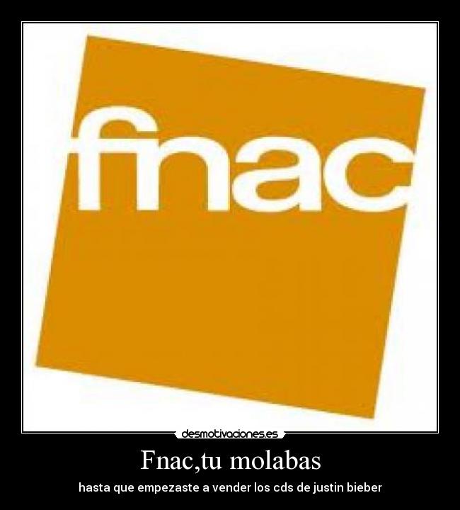 Fnac,tu molabas -
