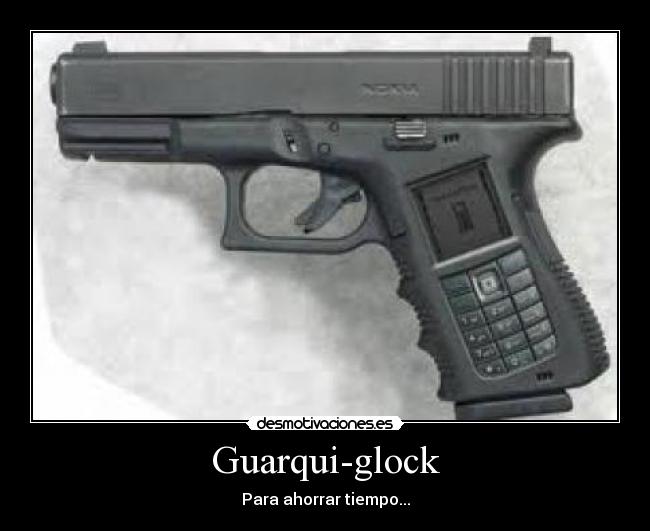 Guarqui-glock - Para ahorrar tiempo...