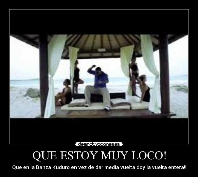 QUE ESTOY MUY LOCO! -