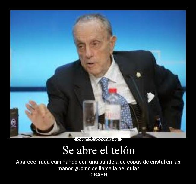 Se abre el telón - Aparece fraga caminando con una bandeja de copas de cristal en las
manos.¿Cómo se llama la película?
CRASH