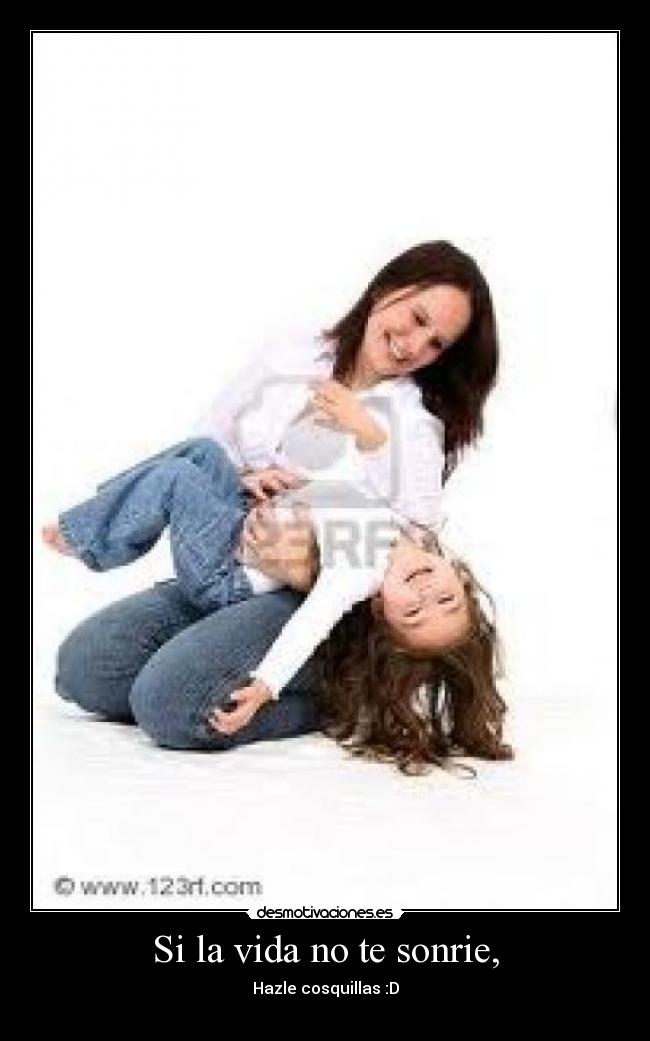 Si la vida no te sonrie, - Hazle cosquillas :D