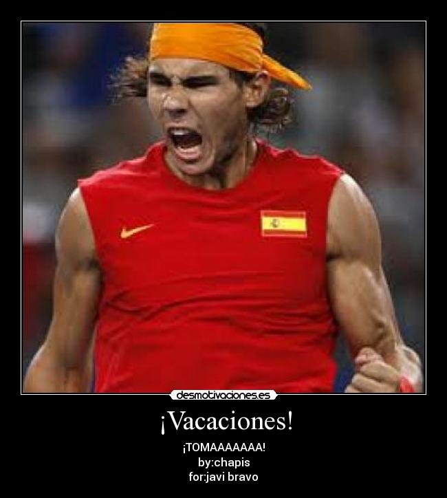 ¡Vacaciones! - ¡TOMAAAAAAA!
by:chapis
for:javi bravo