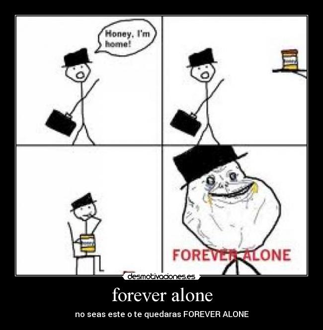forever alone - no seas este o te quedaras FOREVER ALONE