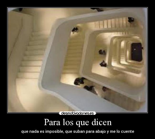 Para los que dicen - que nada es imposible, que suban para abajo y me lo cuente