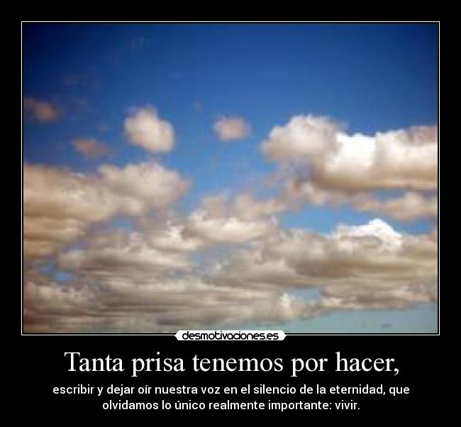 Tanta prisa tenemos por hacer, - 