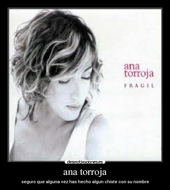 ana torroja - seguro que alguna vez has hecho algun chiste con su nombre
