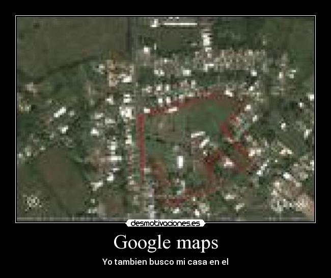 Google maps - Yo tambien busco mi casa en el