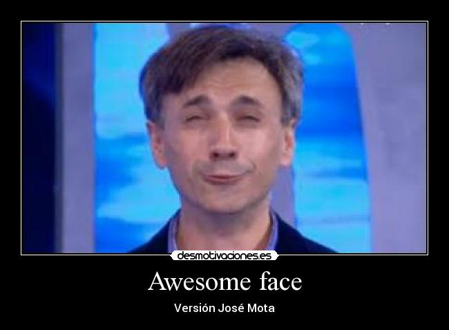 Awesome face - Versión José Mota