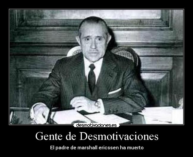Gente de Desmotivaciones - El padre de marshall ericssen ha muerto