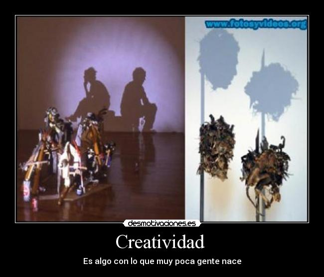 Creatividad  - Es algo con lo que muy poca gente nace