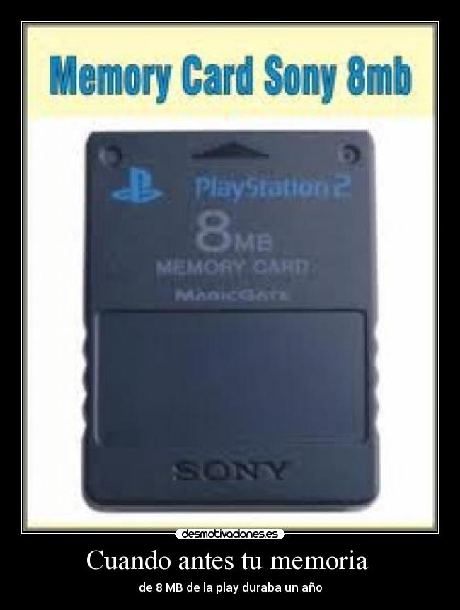 Cuando antes tu memoria  - de 8 MB de la play duraba un año