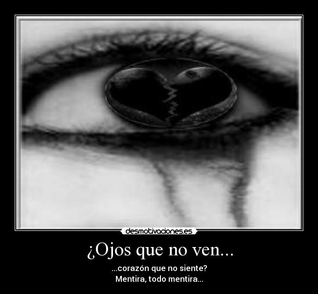 ¿Ojos que no ven... - ...corazón que no siente?
Mentira, todo mentira...