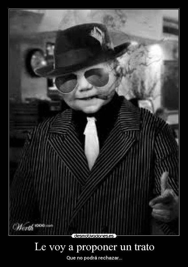 Le voy a proponer un trato -