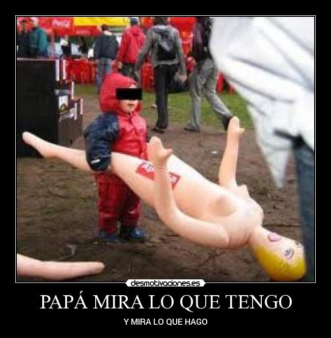 PAPÁ MIRA LO QUE TENGO -