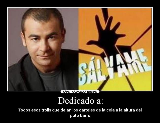 Dedicado a: - Todos esos trolls que dejan los carteles de la cola a la altura del puto barro