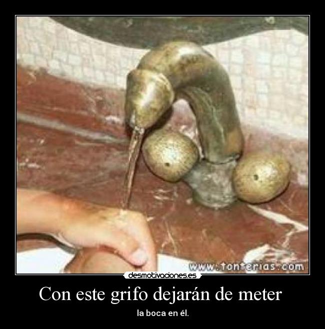Con este grifo dejarán de meter -