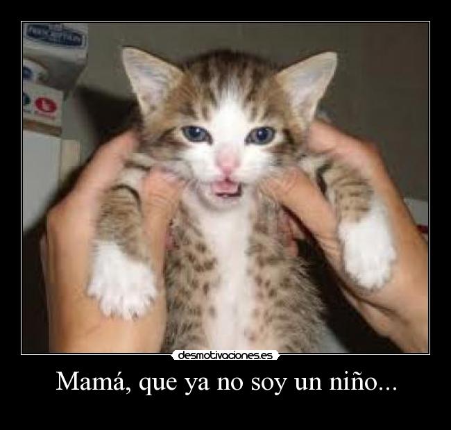 Mamá, que ya no soy un niño... -