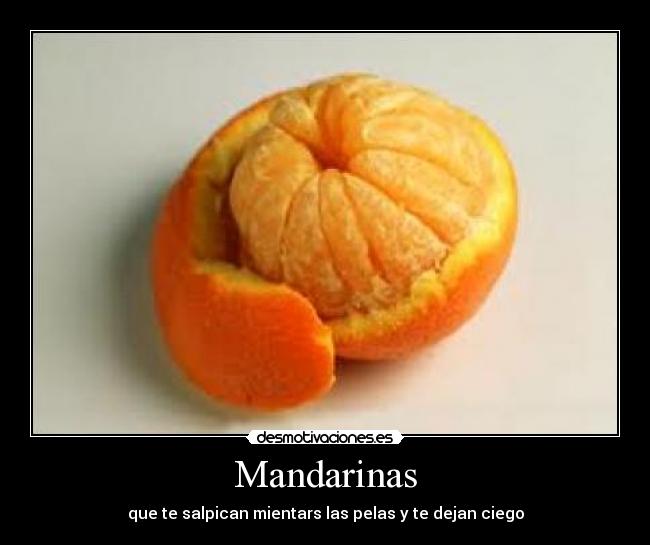 Mandarinas - que te salpican mientars las pelas y te dejan ciego