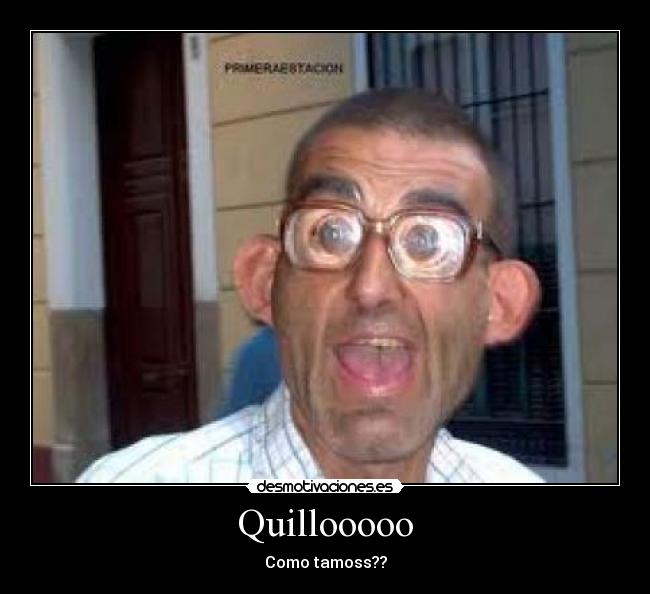 Quillooooo - Como tamoss??