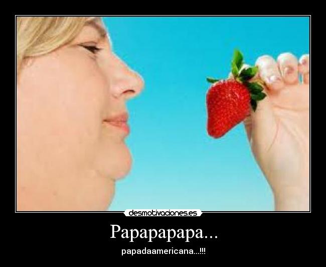 Papapapapa... - papadaamericana...!!!