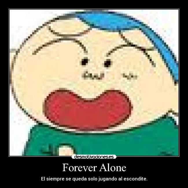 Forever Alone - El siempre se queda solo jugando al escondite.