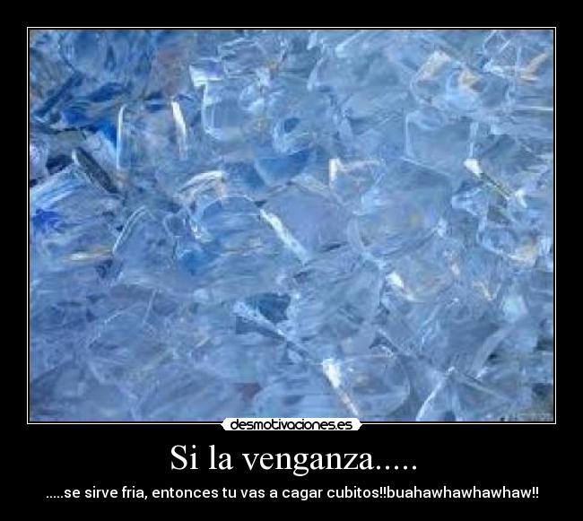 Si la venganza..... -