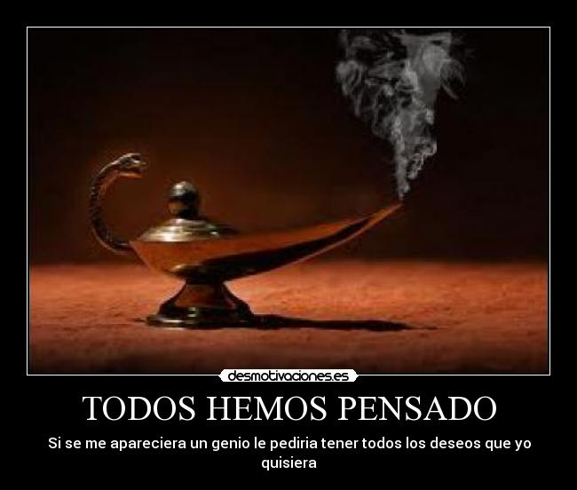 TODOS HEMOS PENSADO - Si se me apareciera un genio le pediria tener todos los deseos que yo quisiera