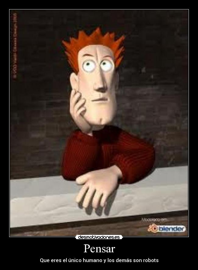 Pensar - Que eres el único humano y los demás son robots