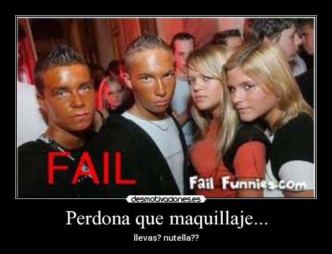 Perdona que maquillaje... - llevas? nutella??