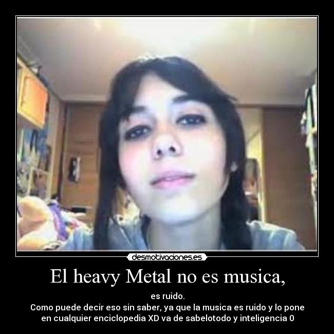 El heavy Metal no es musica, -