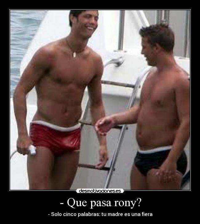 - Que pasa rony? - 