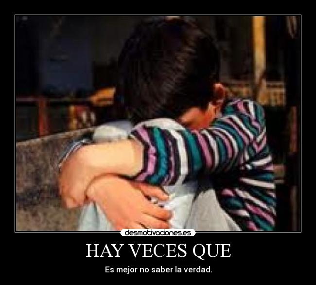 HAY VECES QUE - Es mejor no saber la verdad.