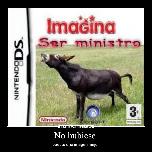 carteles burros imagina ser ministro imagen mejor puesto imagen desmotivaciones