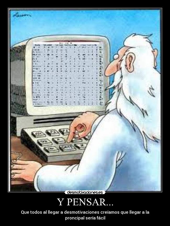 Y PENSAR... - Que todos al llegar a desmotivaciones creíamos que llegar a la proncipal sería fácil