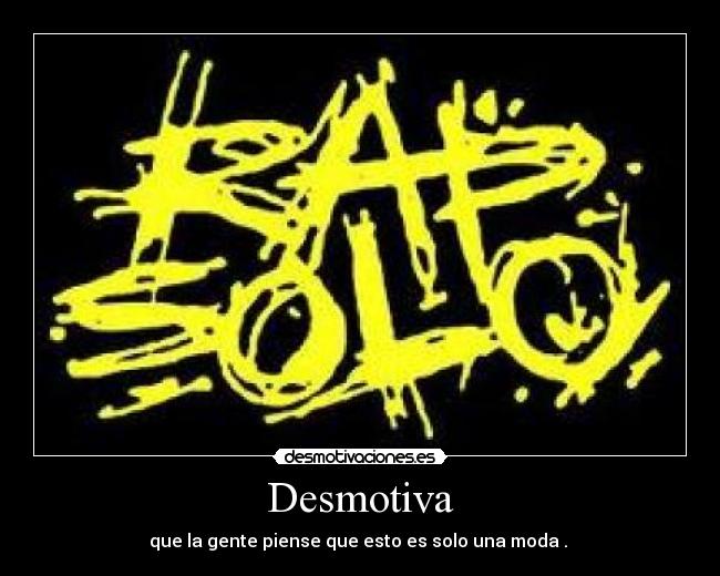 Desmotiva - que la gente piense que esto es solo una moda .