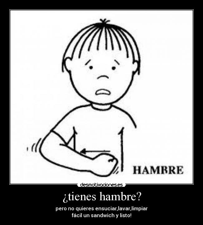 ¿tienes hambre? - pero no quieres ensuciar,lavar,limpiar
fácil un sandwich y listo!
