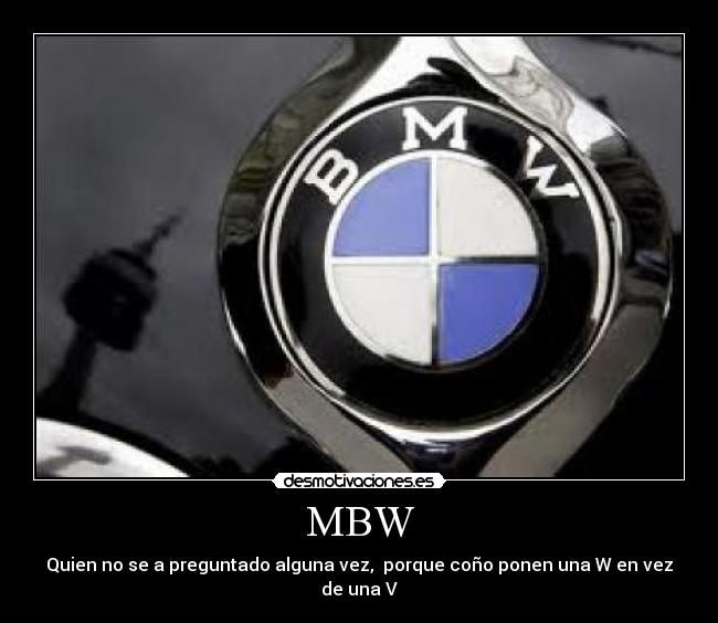 MBW - Quien no se a preguntado alguna vez,  porque coño ponen una W en vez de una V
