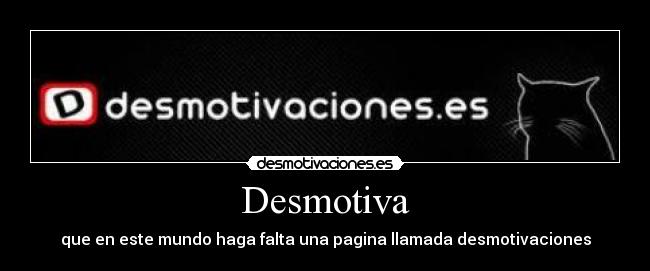 Desmotiva - que en este mundo haga falta una pagina llamada desmotivaciones