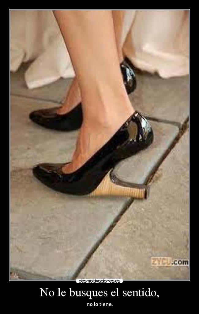 No le busques el sentido, -