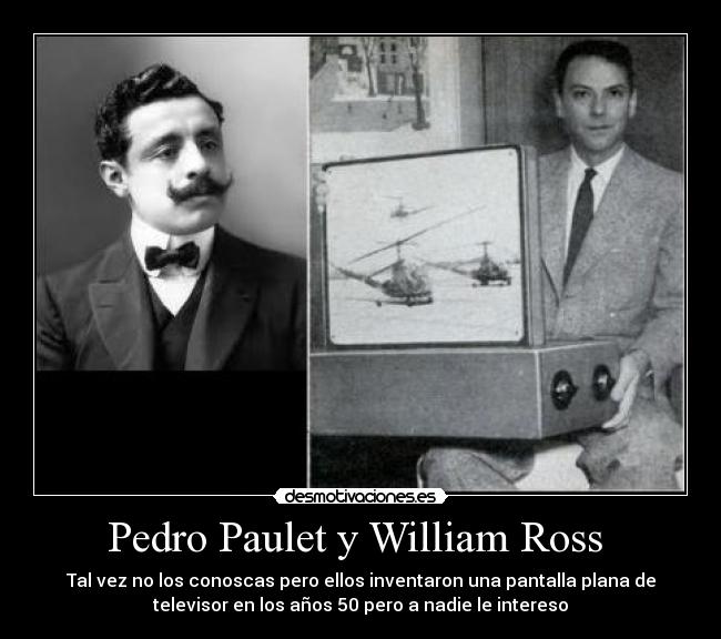 Pedro Paulet y William Ross  - Tal vez no los conoscas pero ellos inventaron una pantalla plana de
televisor en los años 50 pero a nadie le intereso