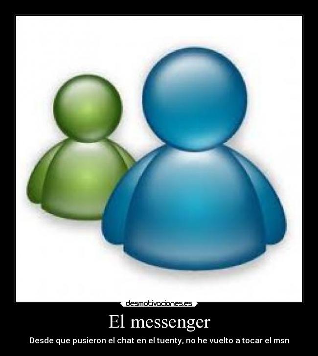 El messenger - Desde que pusieron el chat en el tuenty, no he vuelto a tocar el msn