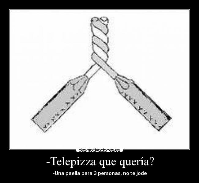 -Telepizza que quería? -