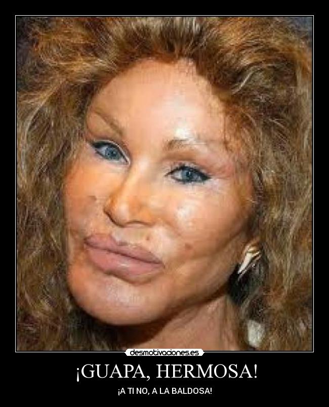 ¡GUAPA, HERMOSA! - ¡A TI NO, A LA BALDOSA!