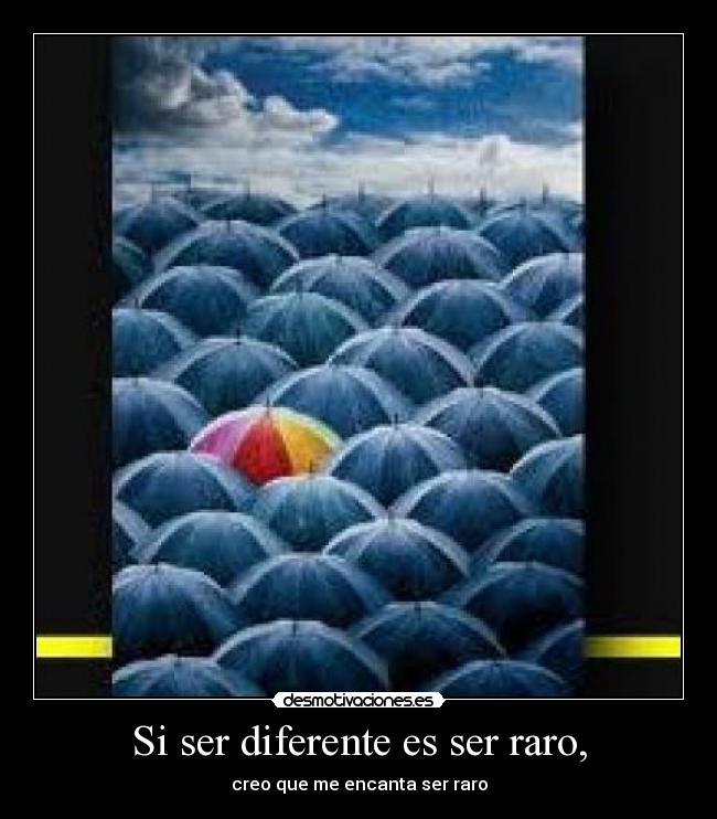 Si ser diferente es ser raro, - 